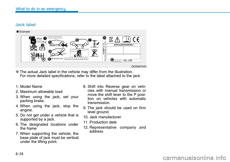 Hyundai Santa Fe 2019  Owners Manual - RHD (UK, Australia) 6-24
What to do in an emergency
Jack label
■Example
OOS067043
1. Model Name
2. Maximum allowable load
3. When using the jack, set your
parking brake.
4. When using the jack, stop the
engine.
5. Do n Hyundai Santa Fe 2019  Owners Manual - RHD (UK, Australia) 6-24
What to do in an emergency
Jack label
■Example
OOS067043
1. Model Name
2. Maximum allowable load
3. When using the jack, set your
parking brake.
4. When using the jack, stop the
engine.
5. Do n