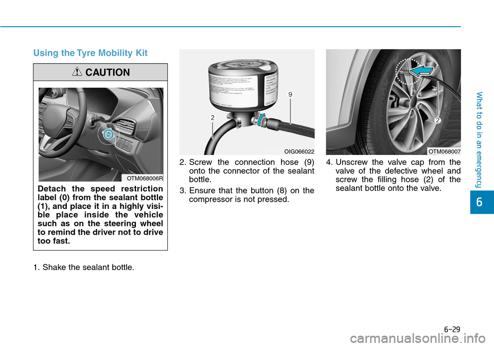 Hyundai Santa Fe 2019  Owners Manual - RHD (UK, Australia) 6-29
What to do in an emergency
6
Using the Tyre Mobility Kit
1. Shake the sealant bottle.2. Screw the connection hose (9)
onto the connector of the sealant
bottle.
3. Ensure that the button (8) on th Hyundai Santa Fe 2019  Owners Manual - RHD (UK, Australia) 6-29
What to do in an emergency
6
Using the Tyre Mobility Kit
1. Shake the sealant bottle.2. Screw the connection hose (9)
onto the connector of the sealant
bottle.
3. Ensure that the button (8) on th