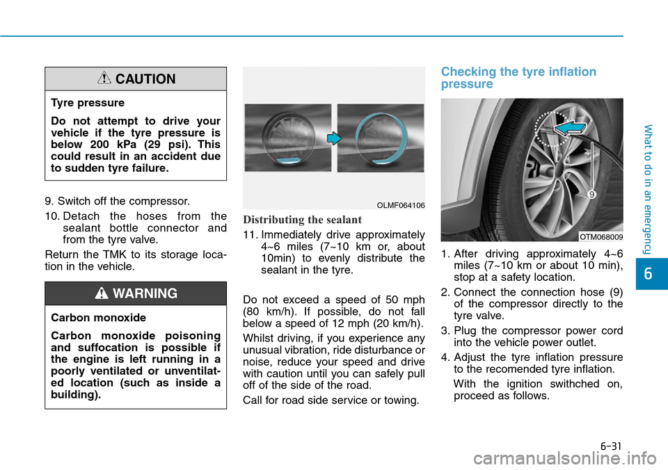 Hyundai Santa Fe 2019  Owners Manual - RHD (UK, Australia) 6-31
What to do in an emergency
6
9. Switch off the compressor.
10. Detach the hoses from the
sealant bottle connector and
from the tyre valve.
Return the TMK to its storage loca-
tion in the vehicle. Hyundai Santa Fe 2019  Owners Manual - RHD (UK, Australia) 6-31
What to do in an emergency
6
9. Switch off the compressor.
10. Detach the hoses from the
sealant bottle connector and
from the tyre valve.
Return the TMK to its storage loca-
tion in the vehicle.