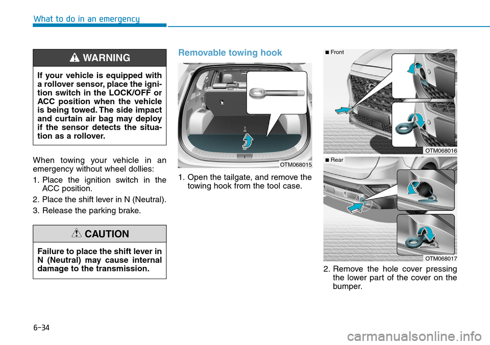 Hyundai Santa Fe 2019   - RHD (UK, Australia) Repair Manual 6-34
What to do in an emergency
When towing your vehicle in an
emergency without wheel dollies:
1. Place the ignition switch in the
ACC position.
2. Place the shift lever in N (Neutral).
3. Release th Hyundai Santa Fe 2019   - RHD (UK, Australia) Repair Manual 6-34
What to do in an emergency
When towing your vehicle in an
emergency without wheel dollies:
1. Place the ignition switch in the
ACC position.
2. Place the shift lever in N (Neutral).
3. Release th
