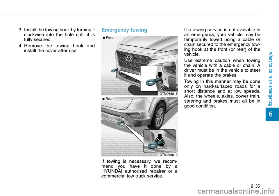 Hyundai Santa Fe 2019 Owners Manual - RHD (UK, Australia) 6-35
What to do in an emergency
6
3. Install the towing hook by turning it
clockwise into the hole until it is
fully secured.
4. Remove the towing hook and
install the cover after use.Emergency towing Hyundai Santa Fe 2019 Owners Manual - RHD (UK, Australia) 6-35
What to do in an emergency
6
3. Install the towing hook by turning it
clockwise into the hole until it is
fully secured.
4. Remove the towing hook and
install the cover after use.Emergency towing