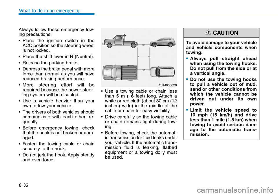 Hyundai Santa Fe 2019  Owners Manual - RHD (UK, Australia) 6-36
What to do in an emergency
Always follow these emergency tow-
ing precautions:
• Place the ignition switch in the
ACC position so the steering wheel
is not locked.
• Place the shift lever in  Hyundai Santa Fe 2019  Owners Manual - RHD (UK, Australia) 6-36
What to do in an emergency
Always follow these emergency tow-
ing precautions:
• Place the ignition switch in the
ACC position so the steering wheel
is not locked.
• Place the shift lever in