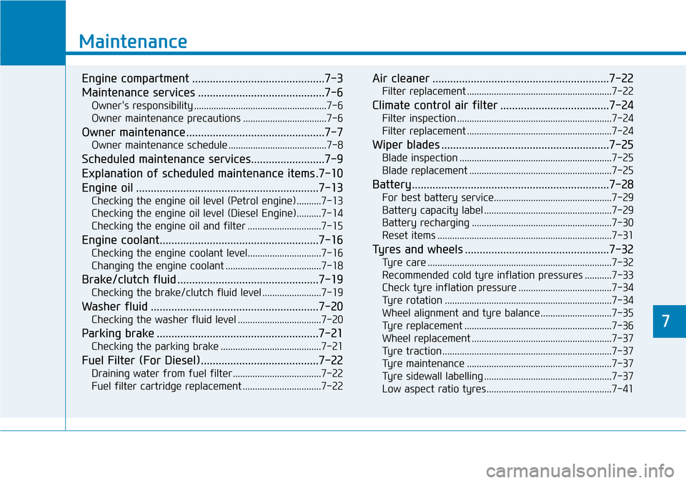 Hyundai Santa Fe 2019   - RHD (UK, Australia) User Guide 7
Maintenance
7
Maintenance
Engine compartment .............................................7-3
Maintenance services ...........................................7-6
Owners responsibility .............