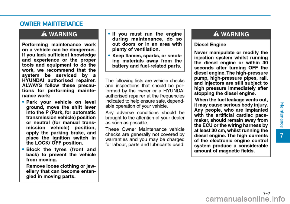Hyundai Santa Fe 2019 Owners Manual - RHD (UK, Australia) 7-7
7
Maintenance
OWNER MAINTENANCE
The following lists are vehicle checks
and inspections that should be per-
formed by the owner or a HYUNDAI
authorised repairer at the frequencies
indicated to help Hyundai Santa Fe 2019 Owners Manual - RHD (UK, Australia) 7-7
7
Maintenance
OWNER MAINTENANCE
The following lists are vehicle checks
and inspections that should be per-
formed by the owner or a HYUNDAI
authorised repairer at the frequencies
indicated to help