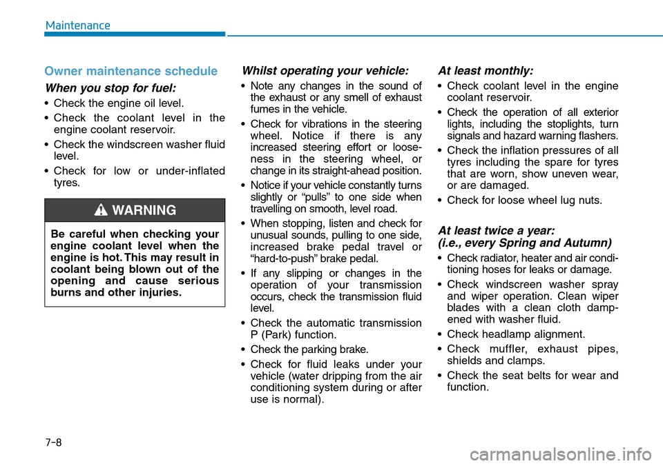 Hyundai Santa Fe 2019  Owners Manual - RHD (UK, Australia) 7-8
Maintenance
Owner maintenance schedule
When you stop for fuel:
• Check the engine oil level.
• Check the coolant level in the
engine coolant reservoir.
• Check the windscreen washer fluid
le