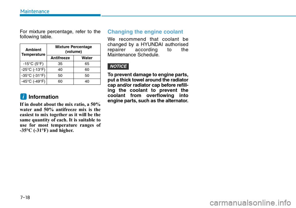 Hyundai Santa Fe 2019  Owners Manual - RHD (UK, Australia) 7-18
Maintenance
For mixture percentage, refer to the
following table.
Information
If in doubt about the mix ratio, a 50%
water and 50% antifreeze mix is the
easiest to mix together as it will be the
 Hyundai Santa Fe 2019  Owners Manual - RHD (UK, Australia) 7-18
Maintenance
For mixture percentage, refer to the
following table.
Information
If in doubt about the mix ratio, a 50%
water and 50% antifreeze mix is the
easiest to mix together as it will be the
