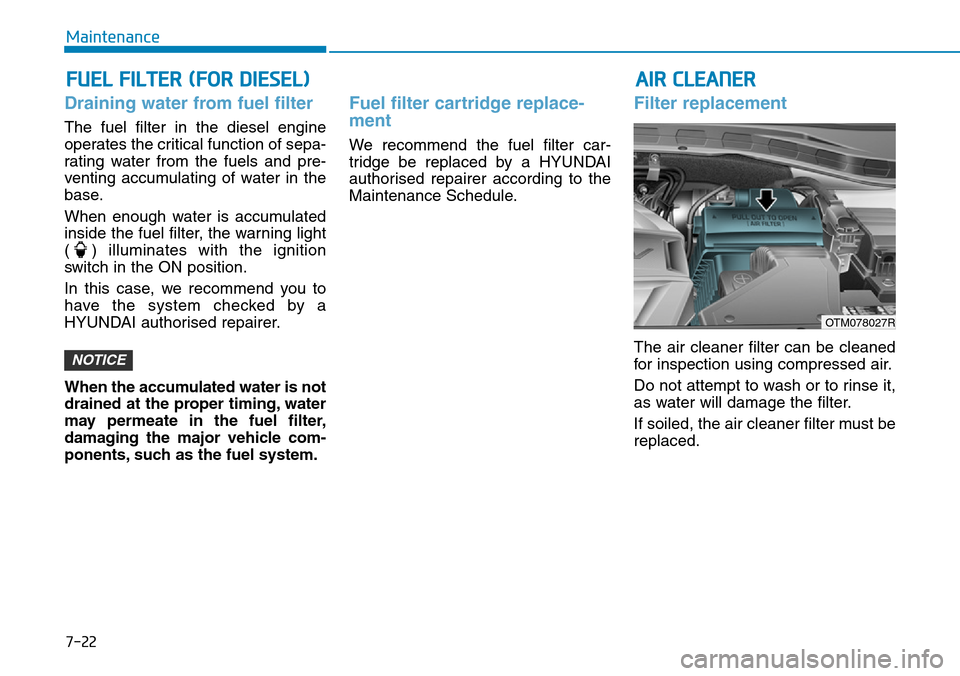 Hyundai Santa Fe 2019  Owners Manual - RHD (UK, Australia) 7-22
Maintenance
FUEL FILTER (FOR DIESEL)
Draining water from fuel filter
The fuel filter in the diesel engine
operates the critical function of sepa-
rating water from the fuels and pre-
venting accu Hyundai Santa Fe 2019  Owners Manual - RHD (UK, Australia) 7-22
Maintenance
FUEL FILTER (FOR DIESEL)
Draining water from fuel filter
The fuel filter in the diesel engine
operates the critical function of sepa-
rating water from the fuels and pre-
venting accu