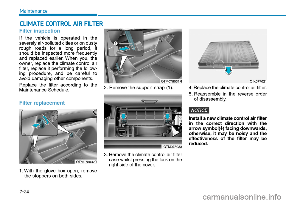 Hyundai Santa Fe 2019  Owners Manual - RHD (UK, Australia) 7-24
Maintenance
CLIMATE CONTROL AIR FILTER
Filter inspection
If the vehicle is operated in the
severely air-polluted cities or on dusty
rough roads for a long period, it
should be inspected more freq Hyundai Santa Fe 2019  Owners Manual - RHD (UK, Australia) 7-24
Maintenance
CLIMATE CONTROL AIR FILTER
Filter inspection
If the vehicle is operated in the
severely air-polluted cities or on dusty
rough roads for a long period, it
should be inspected more freq
