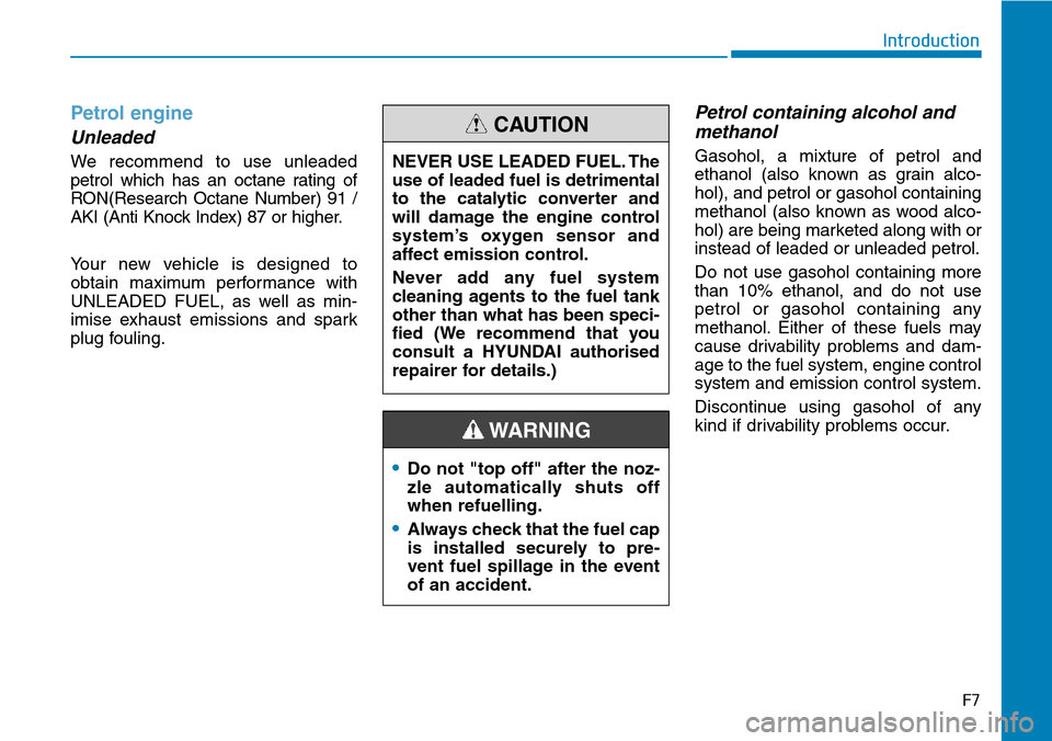 Hyundai Santa Fe 2019  Owners Manual - RHD (UK, Australia) F7
Introduction
Petrol engine 
Unleaded
We recommend to use unleaded
petrol which has an octane rating of
RON(Research Octane Number) 91 /
AKI (Anti Knock Index) 87 or higher.
Your new vehicle is desi