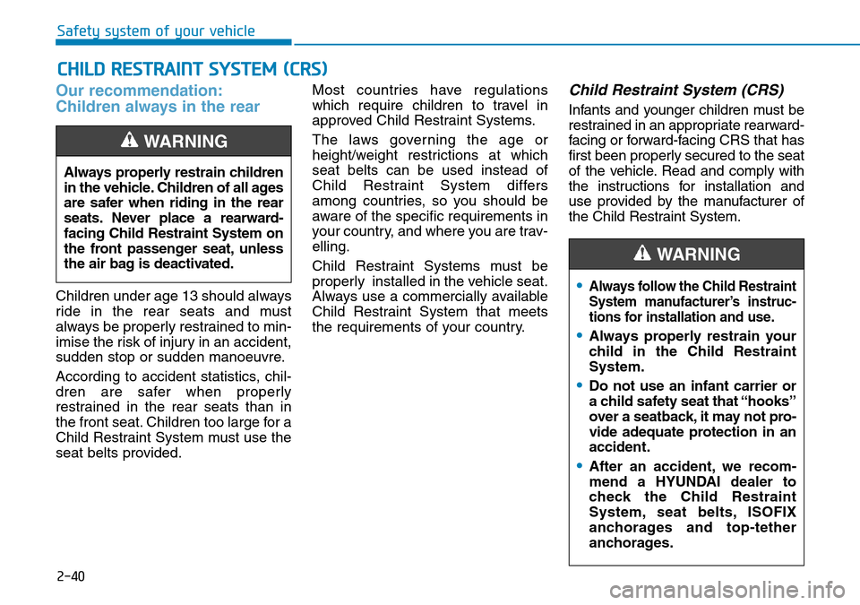 Hyundai Santa Fe 2019  Owners Manual - RHD (UK, Australia) 2-40
Safety system of your vehicle
CHILD RESTRAINT SYSTEM (CRS) 
Our recommendation:
Children always in the rear 
Children under age 13 should always
ride in the rear seats and must
always be properly