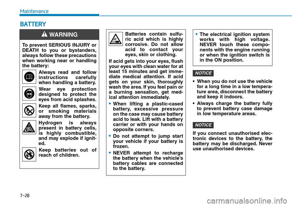 Hyundai Santa Fe 2019 Owners Manual - RHD (UK, Australia) 7-28
Maintenance
BATTERY
• When you do not use the vehicle
for a long time in a low tempera-
ture area, disconnect the battery
and keep it indoors.
• Always charge the battery fully
to prevent bat Hyundai Santa Fe 2019 Owners Manual - RHD (UK, Australia) 7-28
Maintenance
BATTERY
• When you do not use the vehicle
for a long time in a low tempera-
ture area, disconnect the battery
and keep it indoors.
• Always charge the battery fully
to prevent bat