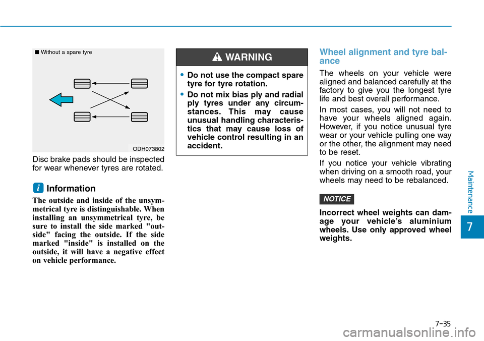 Hyundai Santa Fe 2019 Owners Manual - RHD (UK, Australia) 7-35
7
Maintenance
Disc brake pads should be inspected
for wear whenever tyres are rotated.
Information
The outside and inside of the unsym-
metrical tyre is distinguishable. When
installing an unsymm Hyundai Santa Fe 2019 Owners Manual - RHD (UK, Australia) 7-35
7
Maintenance
Disc brake pads should be inspected
for wear whenever tyres are rotated.
Information
The outside and inside of the unsym-
metrical tyre is distinguishable. When
installing an unsymm