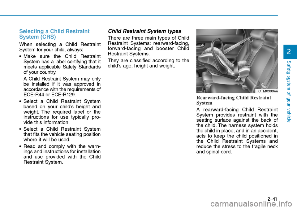 Hyundai Santa Fe 2019 - RHD (UK, Australia) Repair Manual 2-41
Safety system of your vehicle
2
Selecting a Child Restraint
System (CRS)
When selecting a Child Restraint
System for your child, always:
• Make sure the Child Restraint
System has a label cert Hyundai Santa Fe 2019 - RHD (UK, Australia) Repair Manual 2-41
Safety system of your vehicle
2
Selecting a Child Restraint
System (CRS)
When selecting a Child Restraint
System for your child, always:
• Make sure the Child Restraint
System has a label cert