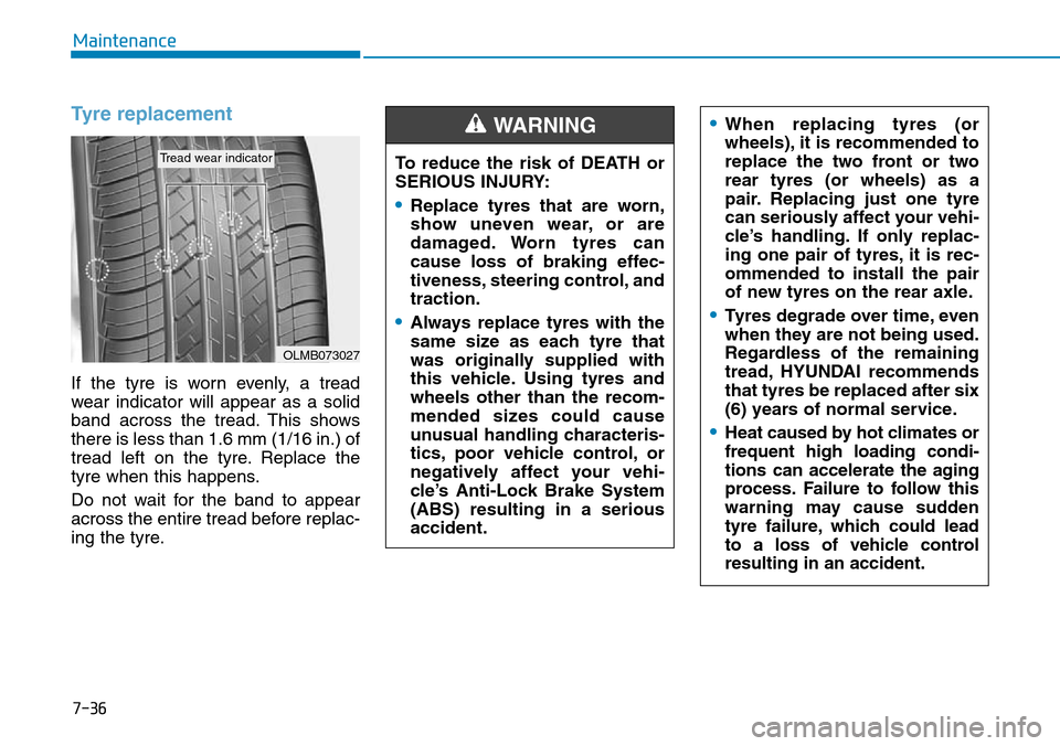 Hyundai Santa Fe 2019 Owners Manual - RHD (UK, Australia) 7-36
Maintenance
Tyre replacement
If the tyre is worn evenly, a tread
wear indicator will appear as a solid
band across the tread. This shows
there is less than 1.6 mm (1/16 in.) of
tread left on the Hyundai Santa Fe 2019 Owners Manual - RHD (UK, Australia) 7-36
Maintenance
Tyre replacement
If the tyre is worn evenly, a tread
wear indicator will appear as a solid
band across the tread. This shows
there is less than 1.6 mm (1/16 in.) of
tread left on the