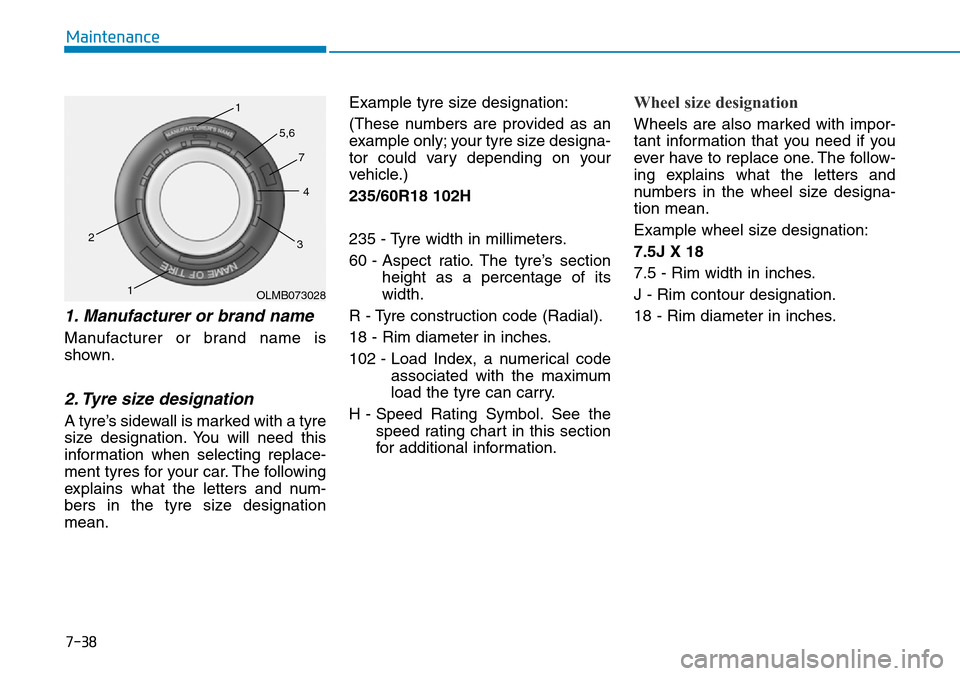 Hyundai Santa Fe 2019 Owners Manual - RHD (UK, Australia) 7-38
Maintenance
1. Manufacturer or brand name
Manufacturer or brand name is
shown.
2. Tyre size designation
A tyre’s sidewall is marked with a tyre
size designation. You will need this
informat Hyundai Santa Fe 2019 Owners Manual - RHD (UK, Australia) 7-38
Maintenance
1. Manufacturer or brand name
Manufacturer or brand name is
shown.
2. Tyre size designation
A tyre’s sidewall is marked with a tyre
size designation. You will need this
informat
