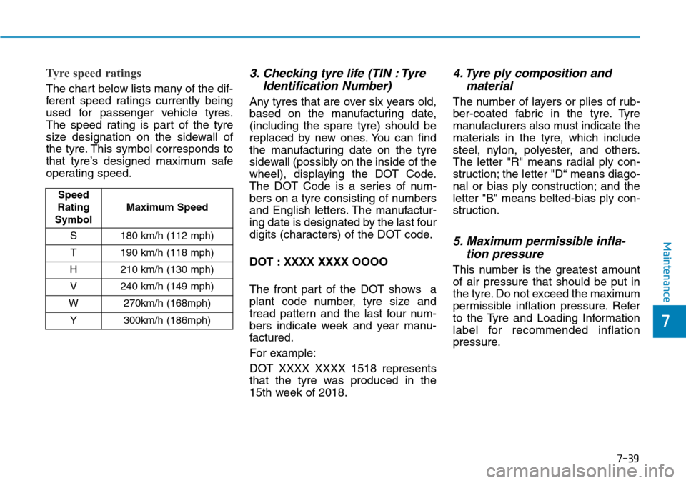 Hyundai Santa Fe 2019 Owners Manual - RHD (UK, Australia) 7-39
7
Maintenance
Tyre speed ratings
The chart below lists many of the dif-
ferent speed ratings currently being
used for passenger vehicle tyres.
The speed rating is part of the tyre
size designati Hyundai Santa Fe 2019 Owners Manual - RHD (UK, Australia) 7-39
7
Maintenance
Tyre speed ratings
The chart below lists many of the dif-
ferent speed ratings currently being
used for passenger vehicle tyres.
The speed rating is part of the tyre
size designati