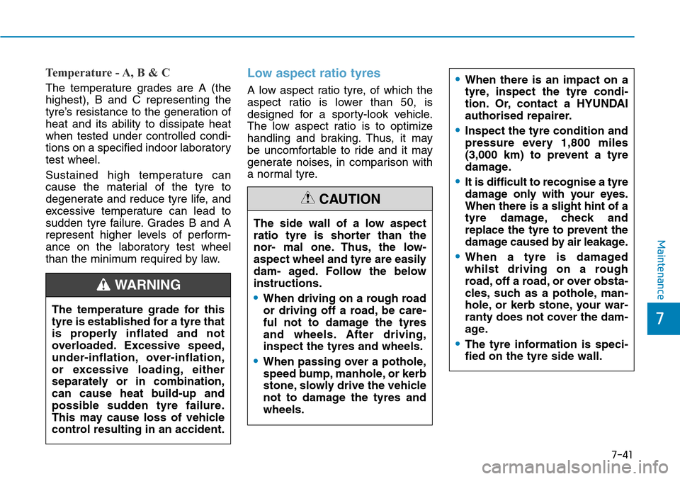Hyundai Santa Fe 2019 Owners Manual - RHD (UK, Australia) 7-41
7
Maintenance
Temperature - A, B & C
The temperature grades are A (the
highest), B and C representing the
tyre’s resistance to the generation of
heat and its ability to dissipate heat
when test Hyundai Santa Fe 2019 Owners Manual - RHD (UK, Australia) 7-41
7
Maintenance
Temperature - A, B & C
The temperature grades are A (the
highest), B and C representing the
tyre’s resistance to the generation of
heat and its ability to dissipate heat
when test