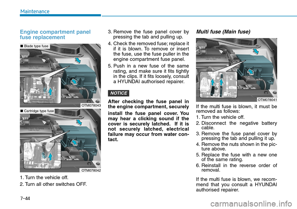 Hyundai Santa Fe 2019 Owners Manual - RHD (UK, Australia) 7-44
Maintenance
Engine compartment panel
fuse replacement
1. Turn the vehicle off.
2. Turn all other switches OFF.3. Remove the fuse panel cover by
pressing the tab and pulling up.
4. Check the remov Hyundai Santa Fe 2019 Owners Manual - RHD (UK, Australia) 7-44
Maintenance
Engine compartment panel
fuse replacement
1. Turn the vehicle off.
2. Turn all other switches OFF.3. Remove the fuse panel cover by
pressing the tab and pulling up.
4. Check the remov