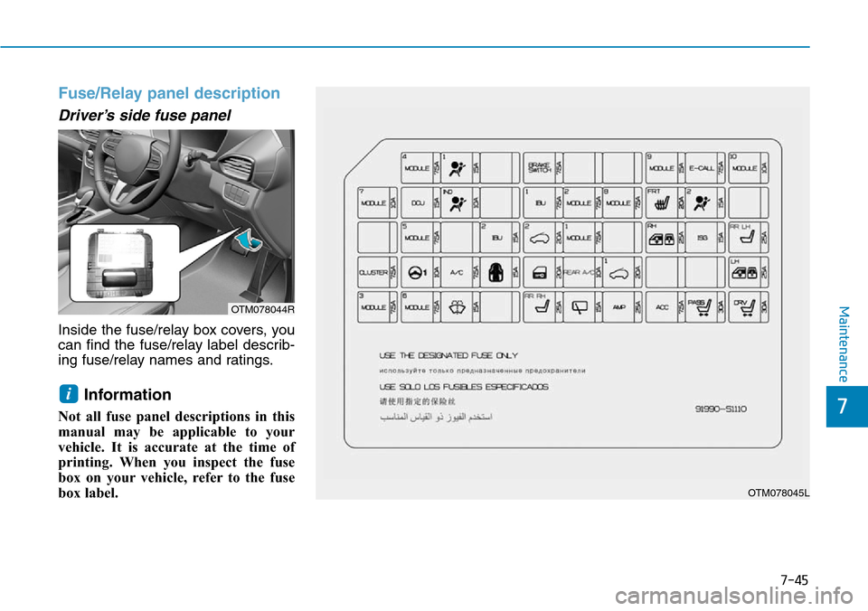 Hyundai Santa Fe 2019 Owners Manual - RHD (UK, Australia) 7-45
7
Maintenance
Fuse/Relay panel description
Driver’s side fuse panel
Inside the fuse/relay box covers, you
can find the fuse/relay label describ-
ing fuse/relay names and ratings.
Information
No Hyundai Santa Fe 2019 Owners Manual - RHD (UK, Australia) 7-45
7
Maintenance
Fuse/Relay panel description
Driver’s side fuse panel
Inside the fuse/relay box covers, you
can find the fuse/relay label describ-
ing fuse/relay names and ratings.
Information
No