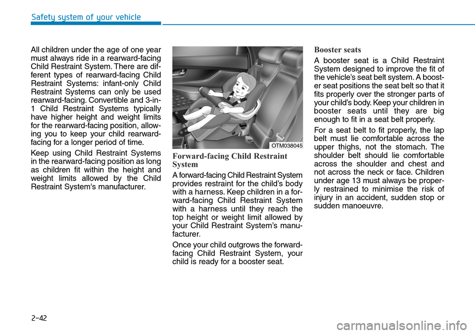 Hyundai Santa Fe 2019 - RHD (UK, Australia) Repair Manual 2-42
Safety system of your vehicle
All children under the age of one year
must always ride in a rearward-facing
Child Restraint System. There are dif-
ferent types of rearward-facing Child
Restraint S Hyundai Santa Fe 2019 - RHD (UK, Australia) Repair Manual 2-42
Safety system of your vehicle
All children under the age of one year
must always ride in a rearward-facing
Child Restraint System. There are dif-
ferent types of rearward-facing Child
Restraint S