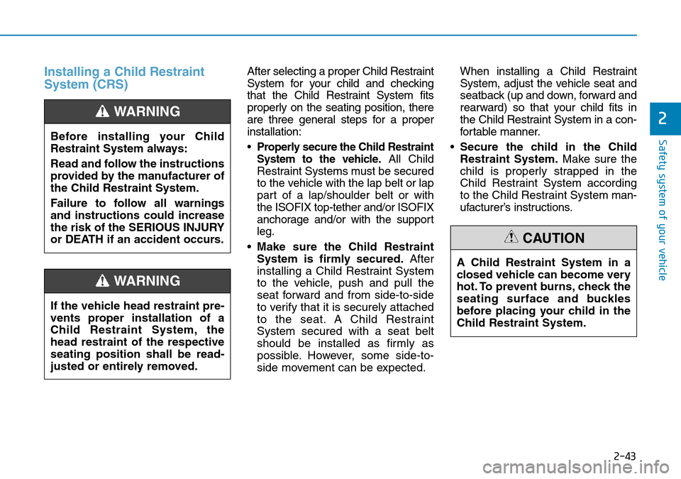 Hyundai Santa Fe 2019 - RHD (UK, Australia) Repair Manual 2-43
Safety system of your vehicle
2
Installing a Child Restraint
System (CRS)After selecting a proper Child Restraint
System for your child and checking
that the Child Restraint System fits
properly Hyundai Santa Fe 2019 - RHD (UK, Australia) Repair Manual 2-43
Safety system of your vehicle
2
Installing a Child Restraint
System (CRS)After selecting a proper Child Restraint
System for your child and checking
that the Child Restraint System fits
properly