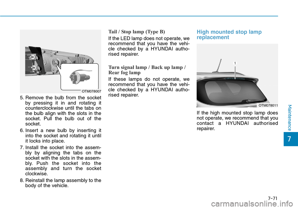 Hyundai Santa Fe 2019 Owners Manual - RHD (UK, Australia) 7-71
7
Maintenance
5. Remove the bulb from the socket
by pressing it in and rotating it
counterclockwise until the tabs on
the bulb align with the slots in the
socket. Pull the bulb out of the
socket. Hyundai Santa Fe 2019 Owners Manual - RHD (UK, Australia) 7-71
7
Maintenance
5. Remove the bulb from the socket
by pressing it in and rotating it
counterclockwise until the tabs on
the bulb align with the slots in the
socket. Pull the bulb out of the
socket.