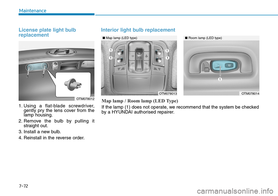 Hyundai Santa Fe 2019 Owners Manual - RHD (UK, Australia) 7-72
Maintenance
License plate light bulb
replacement
1. Using a flat-blade screwdriver,
gently pry the lens cover from the
lamp housing.
2. Remove the bulb by pulling it
straight out.
3. Install a ne Hyundai Santa Fe 2019 Owners Manual - RHD (UK, Australia) 7-72
Maintenance
License plate light bulb
replacement
1. Using a flat-blade screwdriver,
gently pry the lens cover from the
lamp housing.
2. Remove the bulb by pulling it
straight out.
3. Install a ne