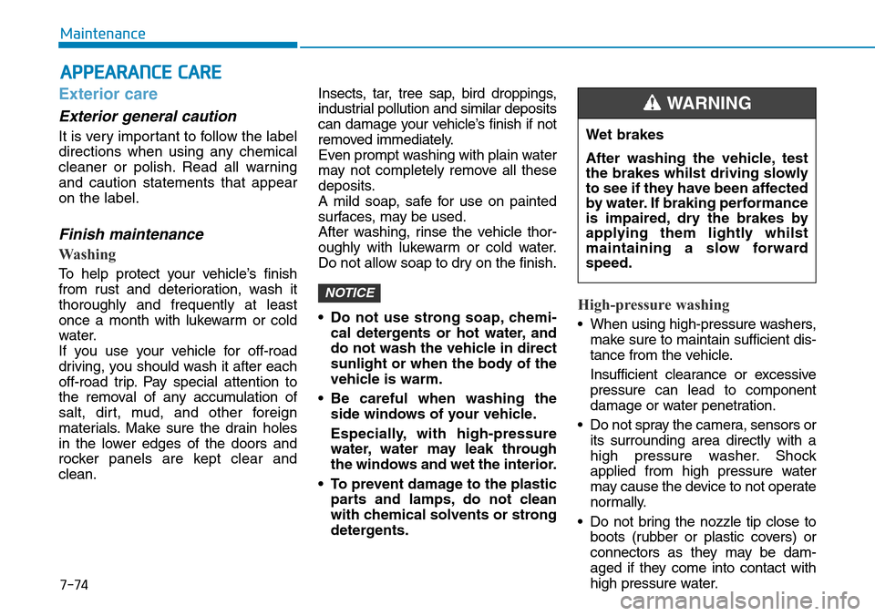 Hyundai Santa Fe 2019 Owners Manual - RHD (UK, Australia) 7-74
Maintenance
APPEARANCE CARE
Exterior care
Exterior general caution
It is very important to follow the label
directions when using any chemical
cleaner or polish. Read all warning
and caution sta Hyundai Santa Fe 2019 Owners Manual - RHD (UK, Australia) 7-74
Maintenance
APPEARANCE CARE
Exterior care
Exterior general caution
It is very important to follow the label
directions when using any chemical
cleaner or polish. Read all warning
and caution sta