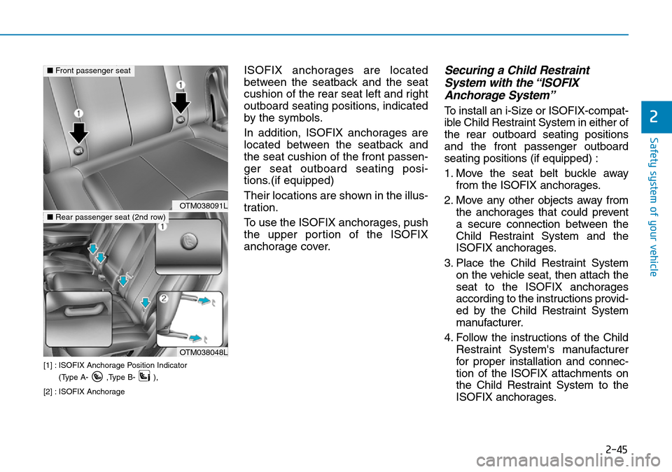 Hyundai Santa Fe 2019  Owners Manual - RHD (UK, Australia) 2-45
Safety system of your vehicle
2
[1] : ISOFIX Anchorage Position Indicator 
(Type A- ,Type B- ), 
[2] : ISOFIX Anchorage
ISOFIX anchorages are located
between the seatback and the seat
cushion of 