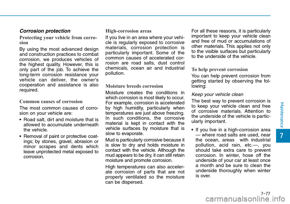 Hyundai Santa Fe 2019  Owners Manual - RHD (UK, Australia) 7-77
7
Maintenance
Corrosion protection
Protecting your vehicle from corro-
sion
By using the most advanced design
and construction practices to combat
corrosion, we produces vehicles of
the highest q