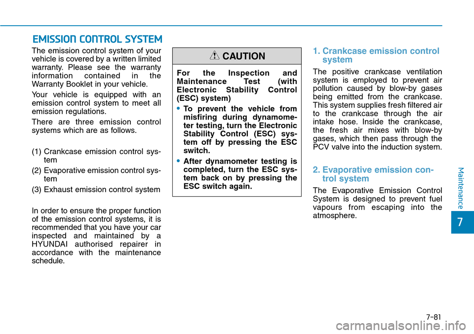 Hyundai Santa Fe 2019  Owners Manual - RHD (UK, Australia) 7-81
7
Maintenance
EMISSION CONTROL SYSTEM
The emission control system of your
vehicle is covered by a written limited
warranty. Please see the warranty
information contained in the
Warranty Booklet i