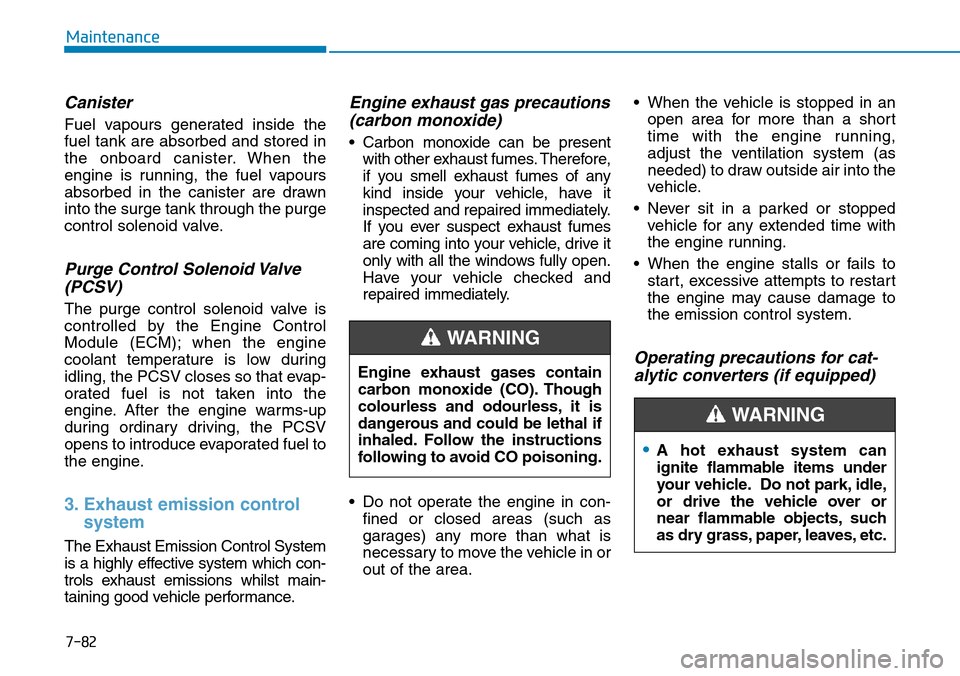 Hyundai Santa Fe 2019  Owners Manual - RHD (UK, Australia) 7-82
Maintenance
Canister
Fuel vapours generated inside the
fuel tank are absorbed and stored in
the onboard canister. When the
engine is running, the fuel vapours
absorbed in the canister are drawn
i