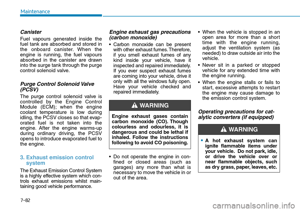 Hyundai Santa Fe 2019   - RHD (UK, Australia) Owners Guide 7-82
Maintenance
Canister
Fuel vapours generated inside the
fuel tank are absorbed and stored in
the onboard canister. When the
engine is running, the fuel vapours
absorbed in the canister are drawn
i