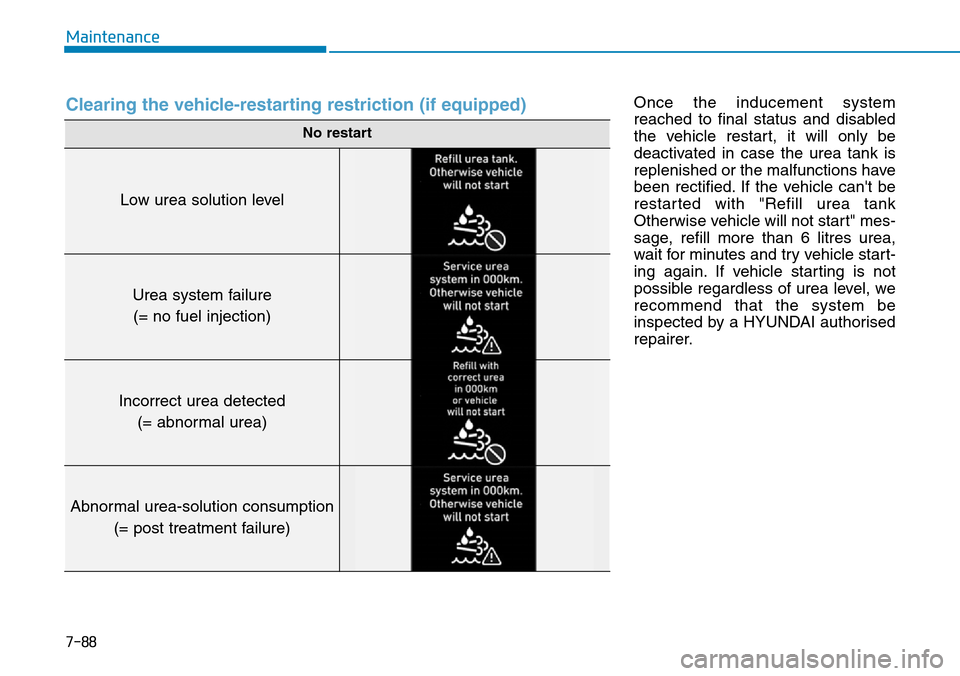 Hyundai Santa Fe 2019  Owners Manual - RHD (UK, Australia) 7-88
Maintenance
Once the inducement system
reached to final status and disabled
the vehicle restart, it will only be
deactivated in case the urea tank is
replenished or the malfunctions have
been rec