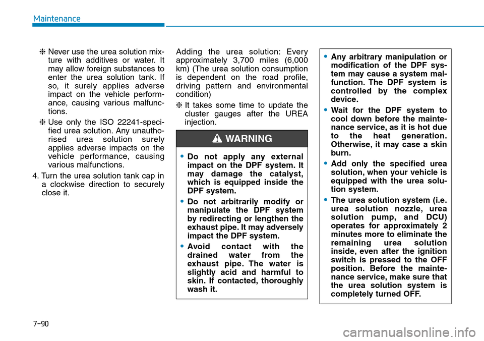 Hyundai Santa Fe 2019  Owners Manual - RHD (UK, Australia) 7-90
Maintenance
❈Never use the urea solution mix-
ture with additives or water. It
may allow foreign substances to
enter the urea solution tank. If
so, it surely applies adverse
impact on the vehic