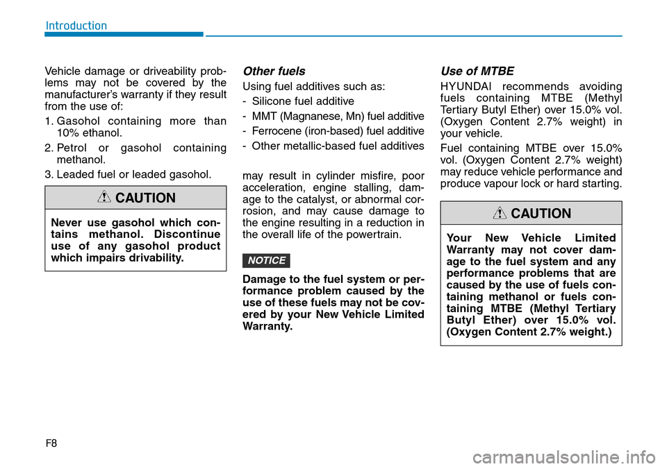 Hyundai Santa Fe 2019  Owners Manual - RHD (UK, Australia) F8
Introduction
Vehicle damage or driveability prob-
lems may not be covered by the
manufacturer’s warranty if they result
from the use of:
1. Gasohol containing more than
10% ethanol.
2. Petrol or 