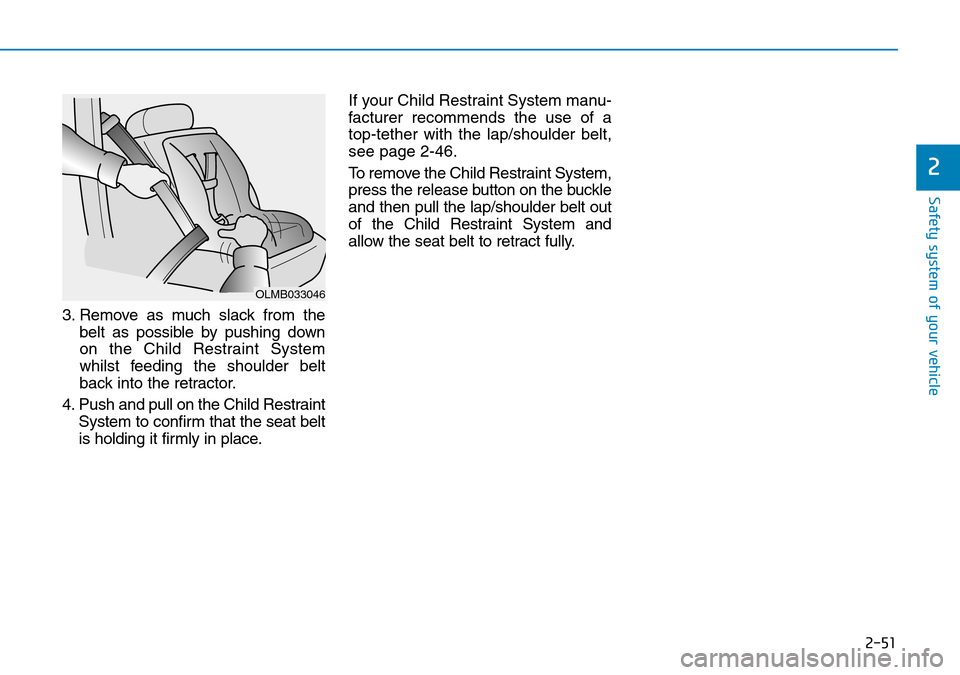 Hyundai Santa Fe 2019 - RHD (UK, Australia) Manual PDF 2-51
Safety system of your vehicle
3. Remove as much slack from the
belt as possible by pushing down
on the Child Restraint System
whilst feeding the shoulder belt
back into the retractor.
4. Push and Hyundai Santa Fe 2019 - RHD (UK, Australia) Manual PDF 2-51
Safety system of your vehicle
3. Remove as much slack from the
belt as possible by pushing down
on the Child Restraint System
whilst feeding the shoulder belt
back into the retractor.
4. Push and