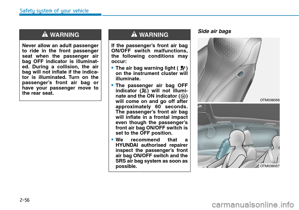 Hyundai Santa Fe 2019 - RHD (UK, Australia) Manual PDF 2-56
Safety system of your vehicle
Side air bags
Never allow an adult passenger
to ride in the front passenger
seat when the passenger air
bag OFF indicator is illuminat-
ed. During a collision, the a Hyundai Santa Fe 2019 - RHD (UK, Australia) Manual PDF 2-56
Safety system of your vehicle
Side air bags
Never allow an adult passenger
to ride in the front passenger
seat when the passenger air
bag OFF indicator is illuminat-
ed. During a collision, the a