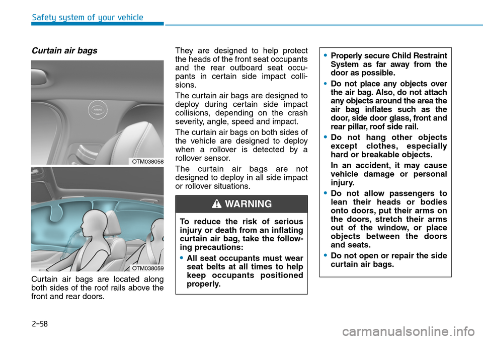 Hyundai Santa Fe 2019  Owners Manual - RHD (UK, Australia) 2-58
Safety system of your vehicle
Curtain air bags
Curtain air bags are located along
both sides of the roof rails above the
front and rear doors.They are designed to help protect
the heads of the fr