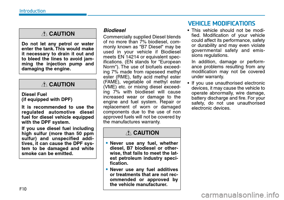 Hyundai Santa Fe 2019  Owners Manual - RHD (UK, Australia) Biodiesel 
Commercially supplied Diesel blends
of no more than 7% biodiesel, com-
monly known as "B7 Diesel" may be
used in your vehicle if Biodiesel
meets EN 14214 or equivalent spec-
ifications. (EN