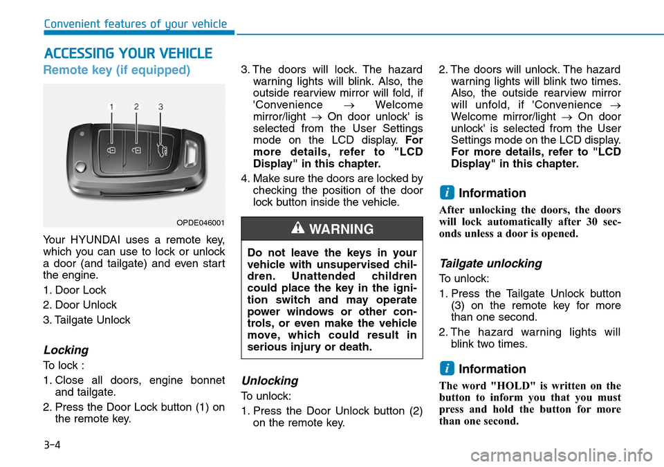 Hyundai Santa Fe 2019 - RHD (UK, Australia) Owners Manual 3-4
Convenient features of your vehicle
Remote key (if equipped)
Your HYUNDAI uses a remote key,
which you can use to lock or unlock
a door (and tailgate) and even start
the engine.
1. Door Lock
2. D Hyundai Santa Fe 2019 - RHD (UK, Australia) Owners Manual 3-4
Convenient features of your vehicle
Remote key (if equipped)
Your HYUNDAI uses a remote key,
which you can use to lock or unlock
a door (and tailgate) and even start
the engine.
1. Door Lock
2. D