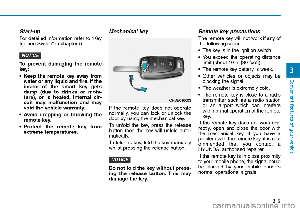 Hyundai Santa Fe 2019 - RHD (UK, Australia) Owners Manual 3-5
Convenient features of your vehicle
3
Start-up
For detailed information refer to “Key
Ignition Switch” in chapter 5.
To prevent damaging the remote
key:
• Keep the remote key away from
wate Hyundai Santa Fe 2019 - RHD (UK, Australia) Owners Manual 3-5
Convenient features of your vehicle
3
Start-up
For detailed information refer to “Key
Ignition Switch” in chapter 5.
To prevent damaging the remote
key:
• Keep the remote key away from
wate