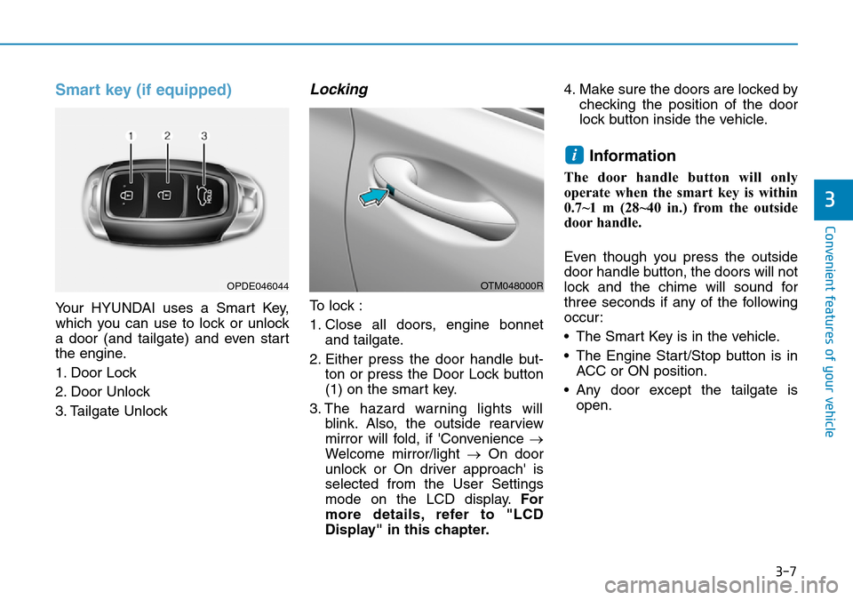 Hyundai Santa Fe 2019  Owners Manual - RHD (UK, Australia) 3-7
Convenient features of your vehicle
3
Smart key (if equipped)
Your HYUNDAI uses a Smart Key,
which you can use to lock or unlock
a door (and tailgate) and even start
the engine.
1. Door Lock 
2. D