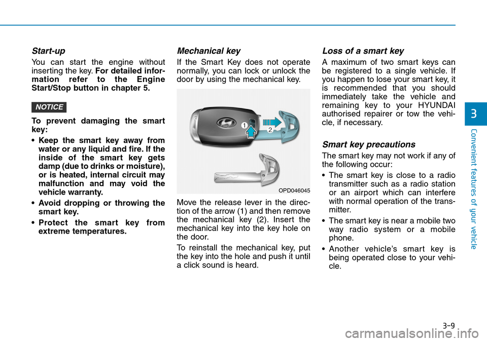 Hyundai Santa Fe 2019 - RHD (UK, Australia) Owners Manual 3-9
Convenient features of your vehicle
3
Start-up
You can start the engine without
inserting the key.For detailed infor-
mation refer to the Engine
Start/Stop button in chapter 5.
To prevent damaging Hyundai Santa Fe 2019 - RHD (UK, Australia) Owners Manual 3-9
Convenient features of your vehicle
3
Start-up
You can start the engine without
inserting the key.For detailed infor-
mation refer to the Engine
Start/Stop button in chapter 5.
To prevent damaging