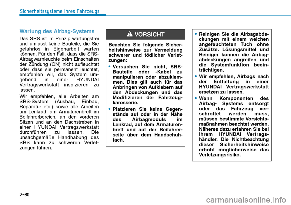 Hyundai Santa Fe 2019  Betriebsanleitung (in German) 2-80
Sicherheitssysteme Ihres Fahrzeugs
Wartung des Airbag-Systems 
Das SRS ist im Prinzip wartungsfrei
und umfasst keine Bauteile, die Sie
gefahrlos in Eigenarbeit warten
können. Für den Fall, dass