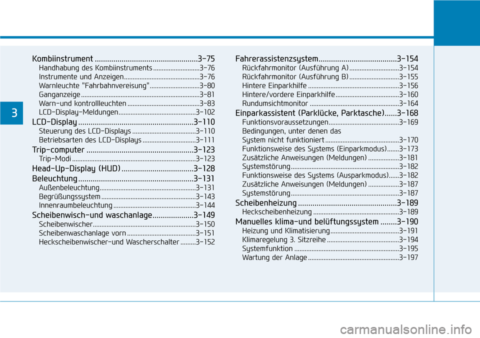 Hyundai Santa Fe 2019  Betriebsanleitung (in German) Kombiinstrument ..................................................3-75
Handhabung des Kombiinstruments ...........................3-76
Instrumente und Anzeigen.........................................