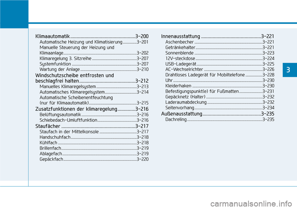 Hyundai Santa Fe 2019  Betriebsanleitung (in German) Klimaautomatik ...................................................3-200
Automatische Heizung und Klimatisierung .............3-201
Manuelle Steuerung der Heizung und 
Klimaanlage......................