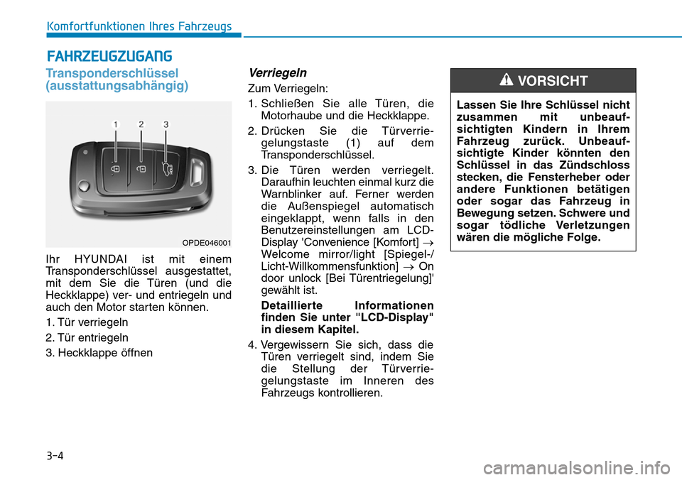 Hyundai Santa Fe 2019  Betriebsanleitung (in German) 3-4
Komfortfunktionen Ihres Fahrzeugs
Transponderschlüssel
(ausstattungsabhängig)
Ihr HYUNDAI ist mit einem
Transponderschlüssel ausgestattet,
mit dem Sie die Türen (und die
Heckklappe) ver- und e