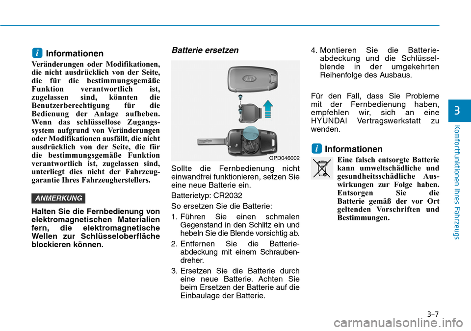 Hyundai Santa Fe 2019  Betriebsanleitung (in German) 3-7
Komfortfunktionen Ihres Fahrzeugs
3
Informationen
Veränderungen oder Modifikationen,
die nicht ausdrücklich von der Seite,
die für die bestimmungsgemäße
Funktion verantwortlich ist,
zugelasse