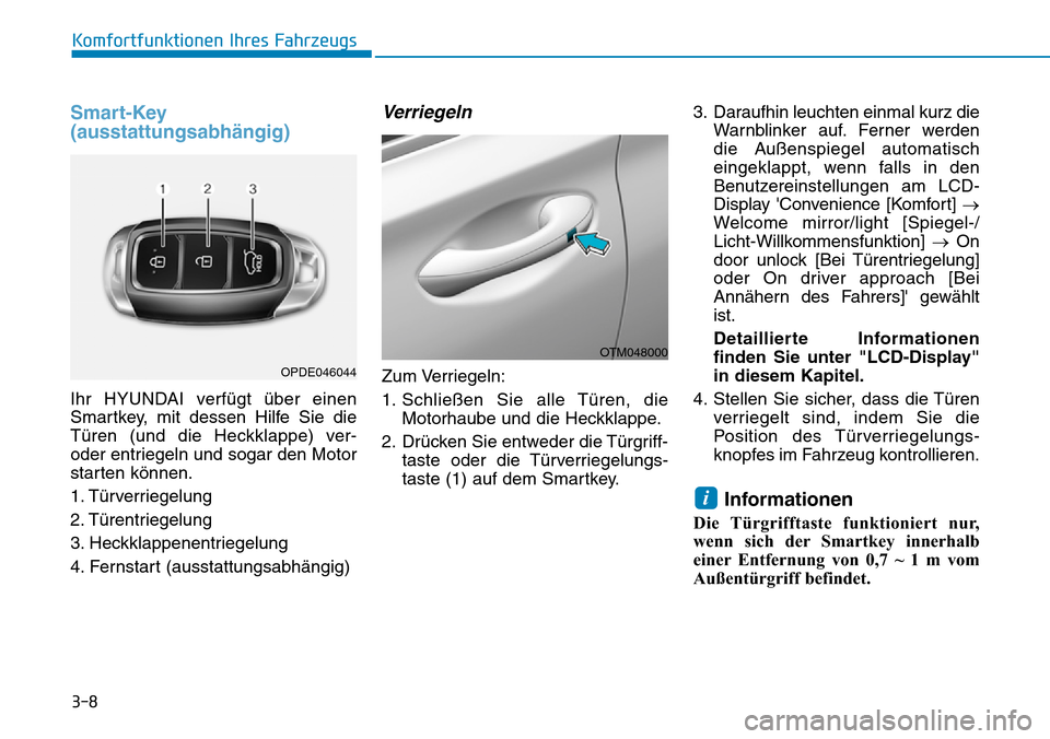 Hyundai Santa Fe 2019  Betriebsanleitung (in German) 3-8
Komfortfunktionen Ihres Fahrzeugs
Smart-Key
(ausstattungsabhängig)
Ihr HYUNDAI verfügt über einen
Smartkey, mit dessen Hilfe Sie die
Türen (und die Heckklappe) ver-
oder entriegeln und sogar d